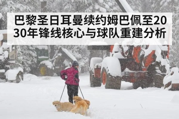巴黎圣日耳曼续约姆巴佩至2030年锋线核心与球队重建分析