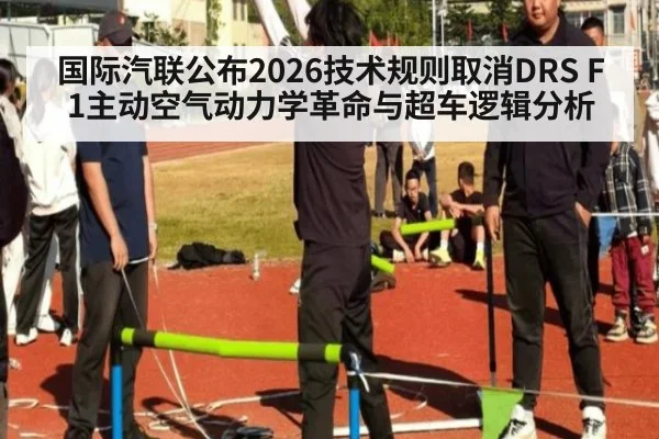 国际汽联公布2026技术规则取消DRS F1主动空气动力学革命与超车逻辑分析
