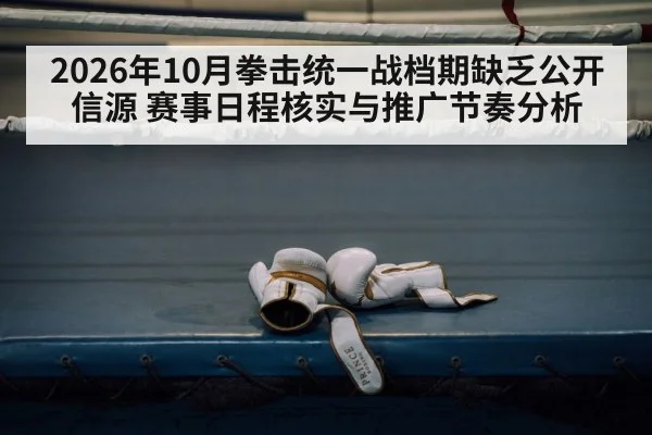 2026年10月拳击统一战档期缺乏公开信源 赛事日程核实与推广节奏分析