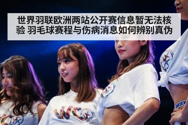 世界羽联欧洲两站公开赛信息暂无法核验 羽毛球赛程与伤病消息如何辨别真伪